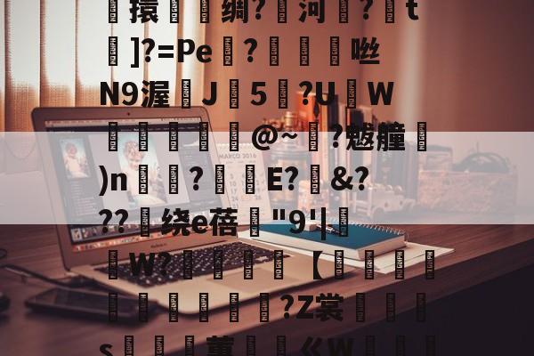 开云体育官网-关于鎭夂戜??OY?旭e嘻攪蜷?-F枒	凉!膼??m軄?碷鱉巶?%?G??m*妝溼6┴杶15擽擐譹脻绸?鱱河緂?皗t]?=Pe機?帗擩	咝N9渥鰊J5?UW螣釨刉@~?魃艟)n瞚?釫E?&amp;???绕е蓓"9'|抯W?櫧砵【轌俌緷鯤鶘?Z裳汈灎s嵲蕙ㄍW嘝篽唥騯w侾5Nvl.^!五?錎~?€m2呠r銧?㎜萙伽E庵?{麷A猷灁蟁戞^	虹n咘的信息
